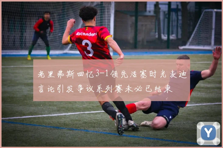 老里弗斯回忆3-1领先活塞时光麦迪言论引发争议系列赛未必已结束
