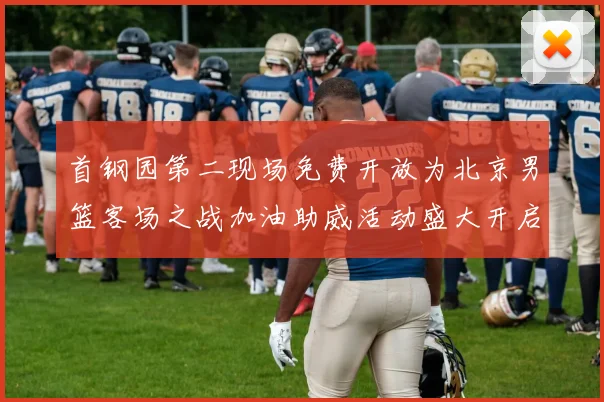 首钢园第二现场免费开放为北京男篮客场之战加油助威活动盛大开启